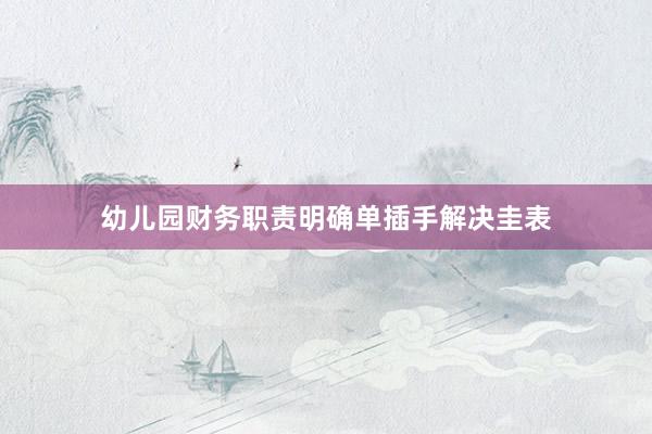 幼儿园财务职责明确单插手解决圭表